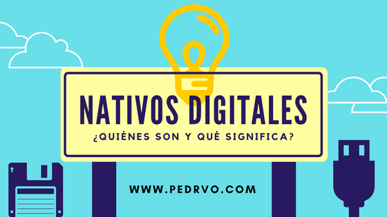 nativos digitales ¿quienes son y que significa?