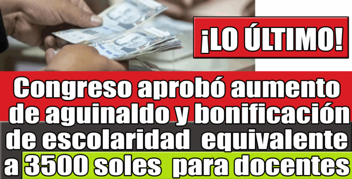aumento de aguinaldo y bonificación de escolaridad equivalente a 3500 soles para docentes